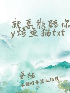 就喜欢听你叫by烤鱼猫txt