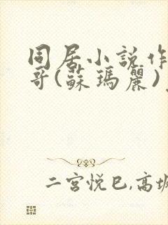 同居小说作者东哥(苏玛丽)免费阅读