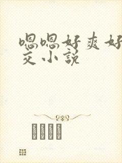 嗯嗯好爽好大群交小说