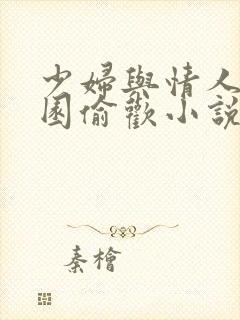 少妇与情人苹果园偷欢小说