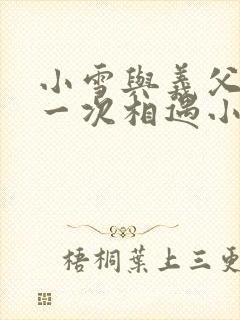 小雪与义父的第一次相遇小说