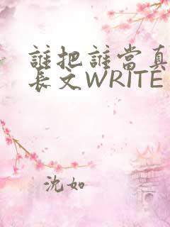 谁把谁当真肉车长文WRITE AS