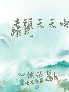 老头天天吃我奶躁我