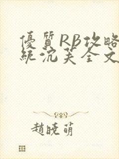 优质RB攻略系统沉芙全文免费阅读