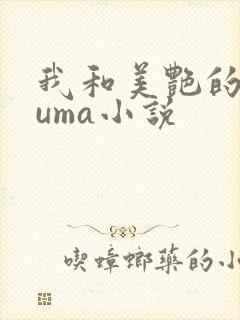 我和美艳的巨guma小说