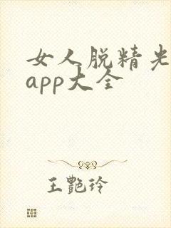 女人脱精光直播app大全
