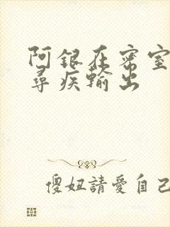 阿银在密室和千寻疾输出
