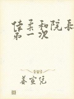 佳柔和院长公的第一次