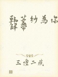 韩菱纱为你宽衣解带