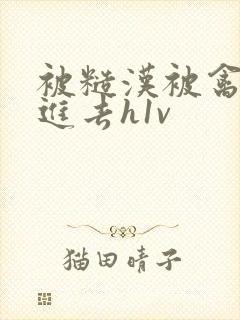 被糙汉被禽哭尿进去h1v