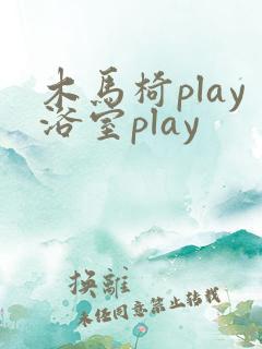 木马椅play浴室play