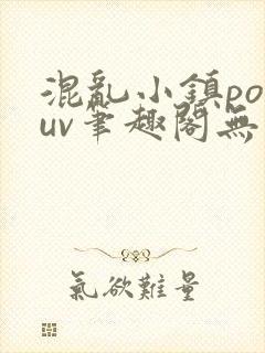 混乱小镇popuv笔趣阁无广告
