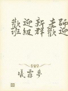 欢迎新老师加入班级群欢迎词