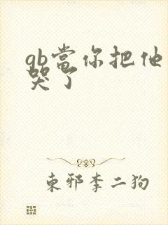 gb当你把他抄哭了