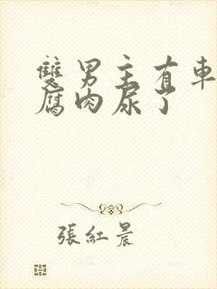 双男主有车车的腐肉尿了