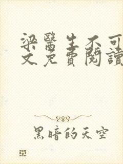 梁医生不可以全文免费阅读笔趣阁