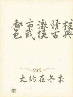 都市激情校园春色武侠古典