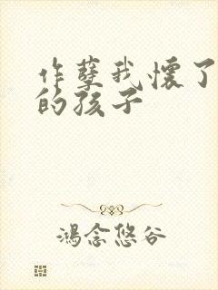 作孽我怀了儿子的孩子