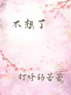 不想了
