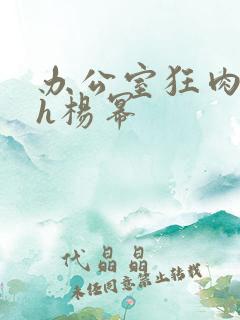 办公室狂肉校花h杨幂