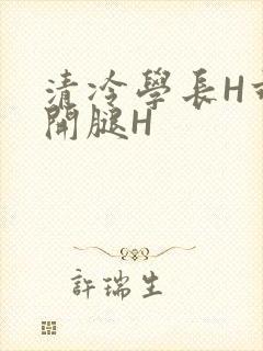 清冷学长H乖打开腿H