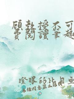 顾教授不可以免费阅读笔趣阁