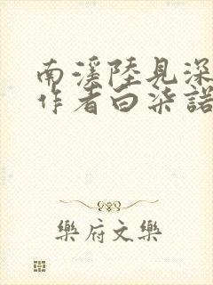 南溪陆见深小说作者白柒诺