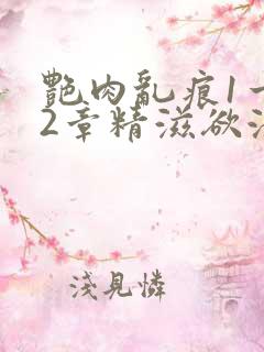 艳肉乱痕1一12章精滋欲液