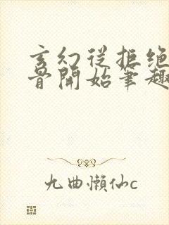 玄幻从拒绝至尊骨开始笔趣阁