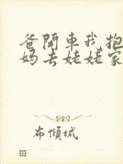 爸开车我抱着妈妈去姥姥家