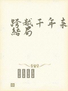 跨越千年来爱你结局