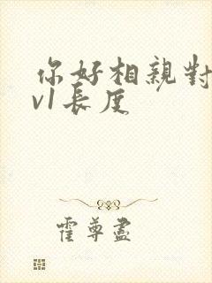 你好相亲对象1v1长度