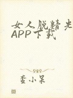 女人脱精光直播APP下载