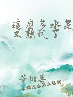 这么多水是不是又想我了