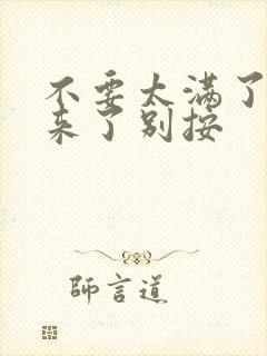 不要太满了鼓起来了别按