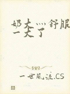 奶大灬舒服灬太一大了