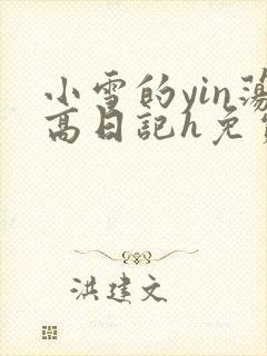 小雪的yin荡高日记h免费