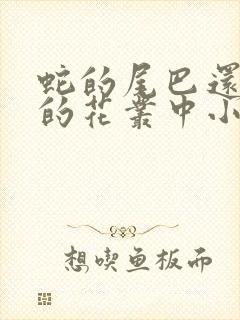 蛇的尾巴还在我的花丛中小说