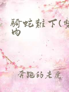 骑蛇难下(双)肉