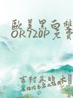 欧美黑白双插OOR720P免费