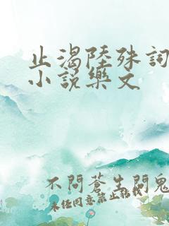 止渴陆殊词陆筝小说乐文