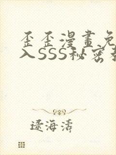 歪歪漫画免费进入SSS秘密教学