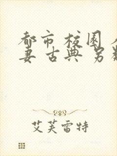 都市 校园 人妻 古典 另类