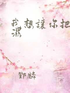 我想让你把我弄湿