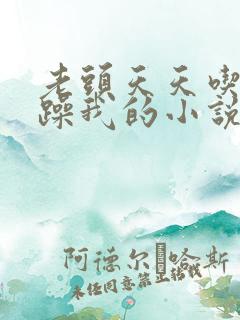 老头天天吃我奶躁我的小说