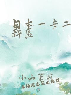 日本一卡二卡三新区
