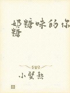 奶糖味的你h向糖