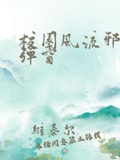 校园风流邪神无弹窗