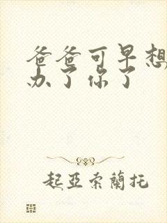 爸爸可早想在这办了你了