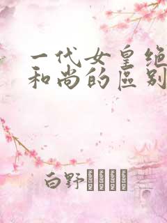 一代女皇绝版与和尚的区别